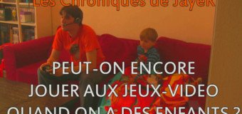 Les chroniques de JayeR (en vidéo) : Peut-on encore jouer aux jeux-vidéo quand on a des enfants ?